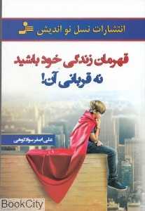 قهرمان زندگی خود باشید نه قربانی آن