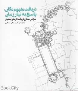 دریافت مفهوم مکان پاسخ به نیاز زمان (طراحی معماری در بافت تاریخی اصفهان)