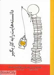 دانسته‌هایت را به کار بگیر (راهکارهایی برای عملی کردن اطلاعات و دانسته‌ها)