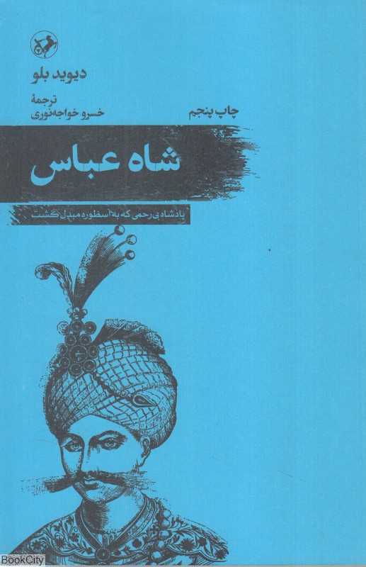 شاه عباس (پادشاه بی‌رحمی که به اسطوره مبدل گشت)