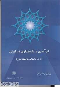 درآمدی بر تاریخ‌نگری در ایران (از دوره اسلامی تا حمله مغول)
