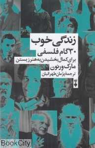 زندگی خوب (30 گام فلسفی برای کمال بخشیدن به هنر زیستن)