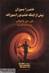 خشم را بسوزان پیش از اینکه خشم تو را بسوزاند