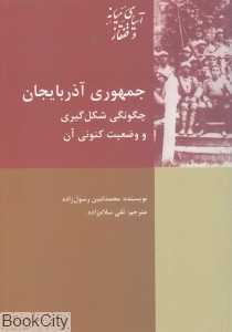 جمهوری آذربایجان (چگونگی شکل‌گیری و وضعیت کنونی آن)