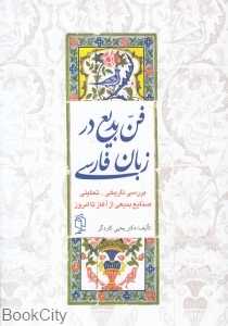 فن بدیع در زبان فارسی (بررسی تاریخی تحلیلی صنایع بدیعی از آغاز تا امروز)
