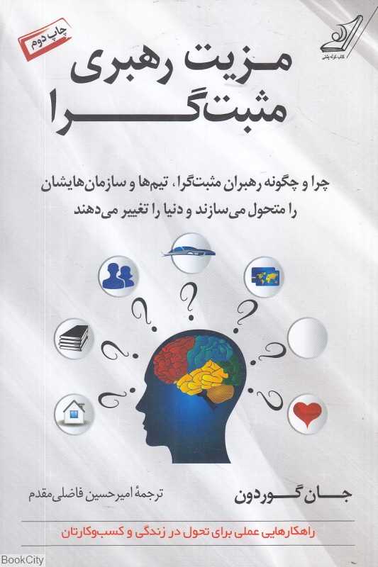 مزیت رهبری مثبت‌گرا (چرا و چگونه رهبران مثبت‌گرا تیم‌ها و سازمان‌هایشان را متحول می‌سازند و دنیا را تغییر می‌دهند)