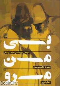 بی من مرو (تازه‌هایی درباره شمس مولانا و نزدیکان فراتر از تذکره و رمان)