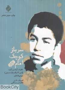 سرباز کوچک امام (خاطرات آزاده پر آوازه اسیر 13 ساله جنگ تحمیلی مهدی طحانیان)