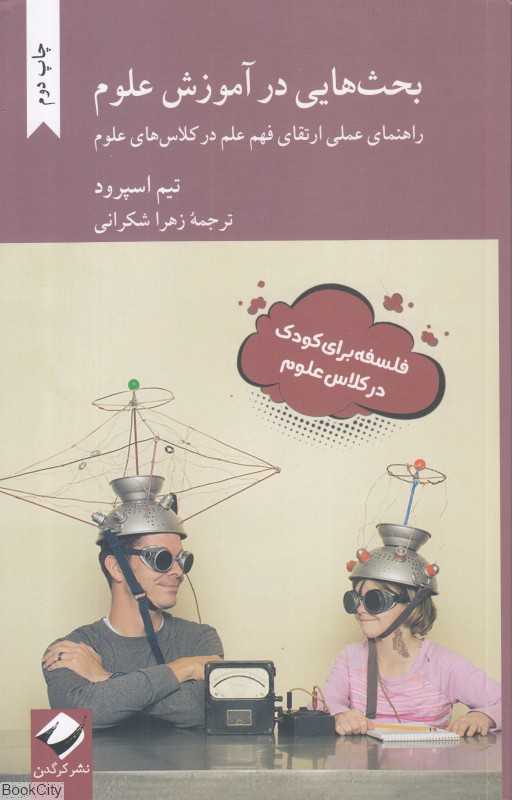 بحث‌هایی در آموزش علوم (راهنمای عملی ارتقای فهم علم در کلاس‌های علوم)