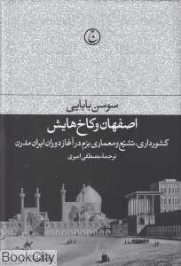 اصفهان و کاخ‌هایش (کشورداری تشیع و معماری بزم در آغاز دوران ایران مدرن)