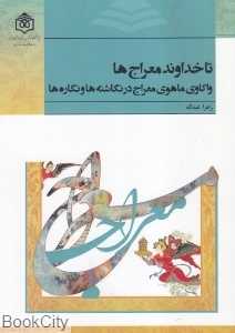 تا خداوند معراج‌ها (واکاوی ماهوی معراج در نگاشته‌ها و نگاره‌ها)