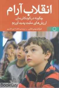 انقلاب آرام (چگونه در کودکان‌مان ارزش‌های مثبت پدید آوریم)