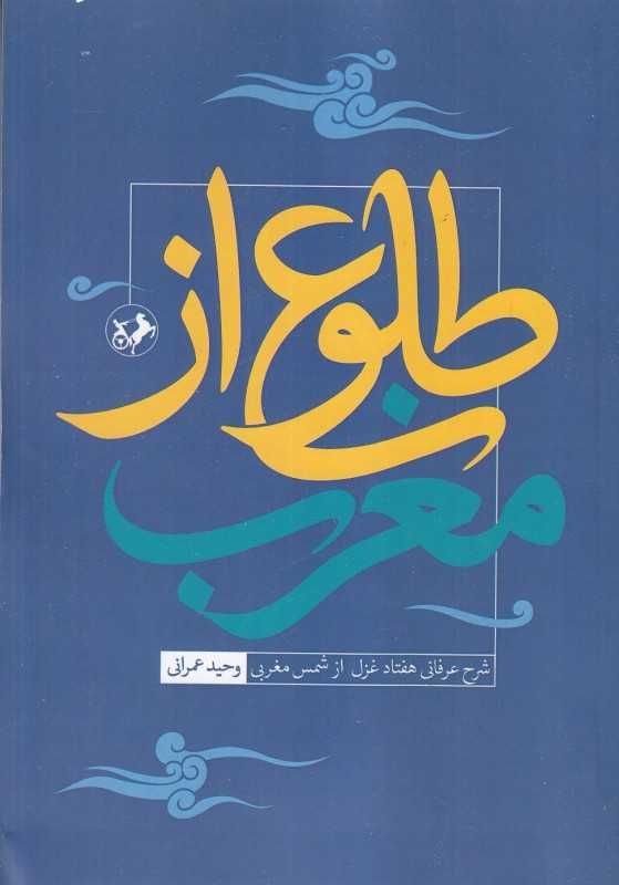 طلوع از مغرب (شرح عرفانی هفتاد غزل از شمس مغربی)
