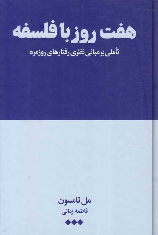 هفت روز با فلسفه (تاملی برمبانی نظری رفتارهای روزمره)