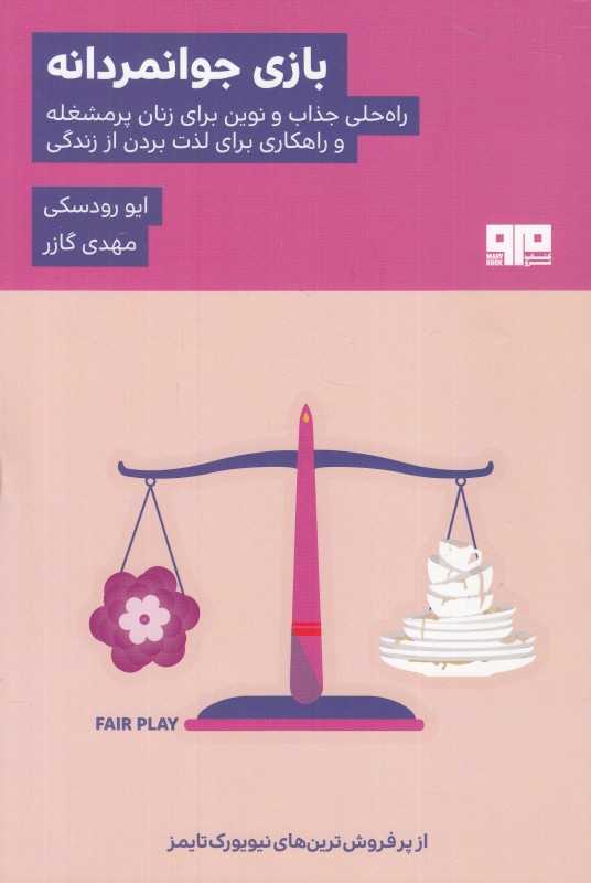 بازی جوانمردانه (راه حلی جذاب و نوین برای زنان پرمشغله و راهکاری برای لذت بردن از زندگی)