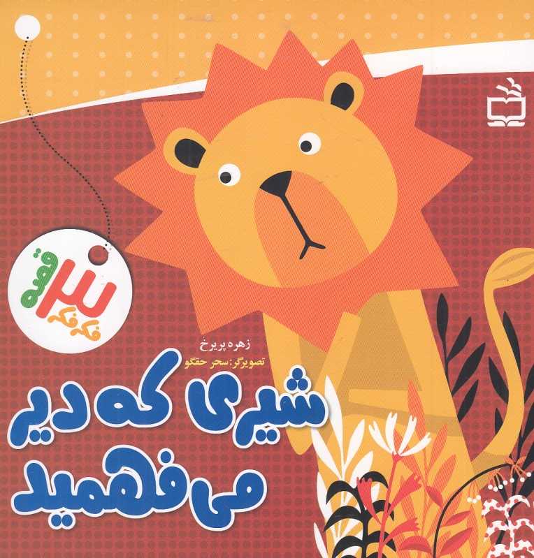شیری که دیر می‌فهمید (فکر فکر 3 قصه) (تصویرگر سحر حقگو)