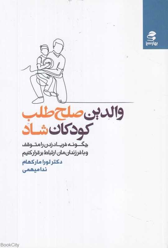 والدین صلح‌طلب کودکان شاد (چگونه فریاد زدن را متوقف و با فرزندانمان ارتباط برقرار کنیم)