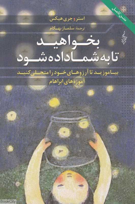 بخواهید تا به شما داده شود (بیاموزید تا آرزوهای خود را متجلی کنید آموزه‌های آبراهام)