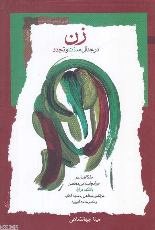 زن در جدال سنت و تجدد (جایگاه زنان در جوامع اسلامی معاصر با تاکید بر آراء مرتضی مطهری سید قطب و نصر حامد ابوزید)