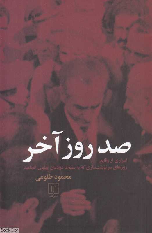 صد روز آخر (13 آبان 22 بهمن 1357) (اسراری از وقایع روزهای سرنوشت‌سازی که به سقوط دودمان پهلوی انجامید) - 0
