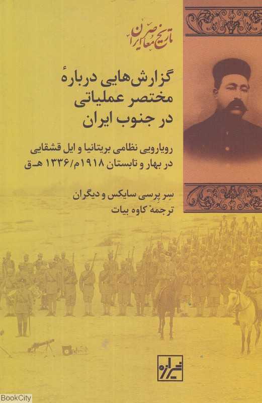گزارش‌هایی درباره مختصر عملیاتی در جنوب ایران (رویارویی نظامی بریتانیا و ایل قشقایی در بهار و تابستان 1918 م 1336 ه ق) - 0
