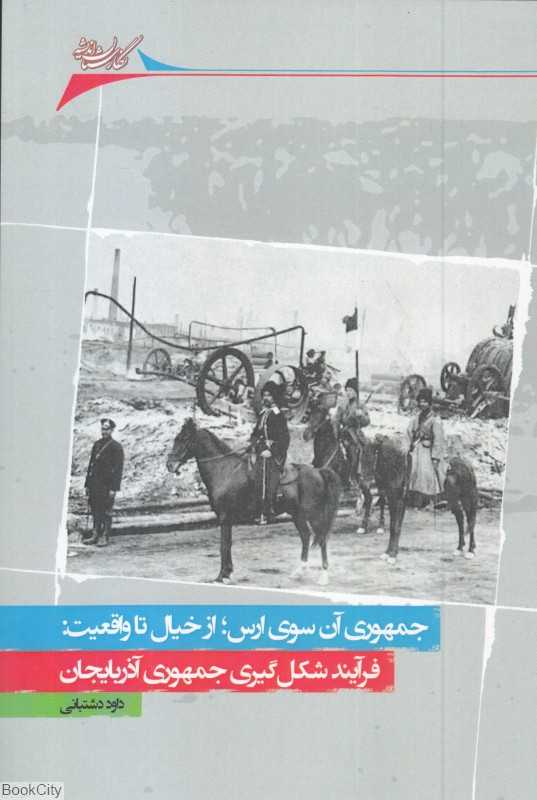 جمهوری آن سوی ارس (از خیال تا واقعیت فرآیند شکل‌گیری جمهوری آذربایجان)