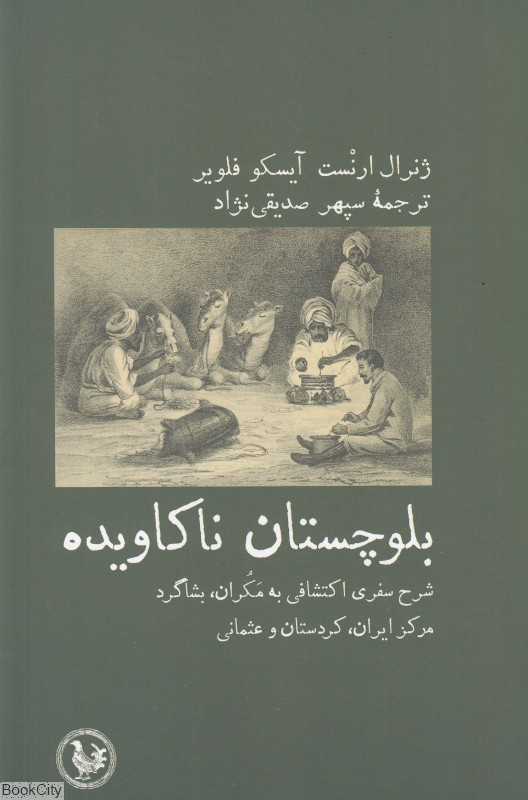 بلوچستان ناکاویده (شرح سفری اکتشافی به مکران بشاگرد مرکز ایران کردستان و عثمانی به همراه پیوست‌هایی از مشاهدات نجومی جغرافیایی گیاه‌شناختی)