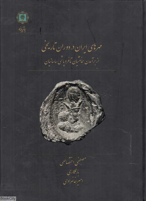 مهرهای ایران در دوران تاریخی (از برآمدن هخامنشیان تا فروپاشی ساسانیان)