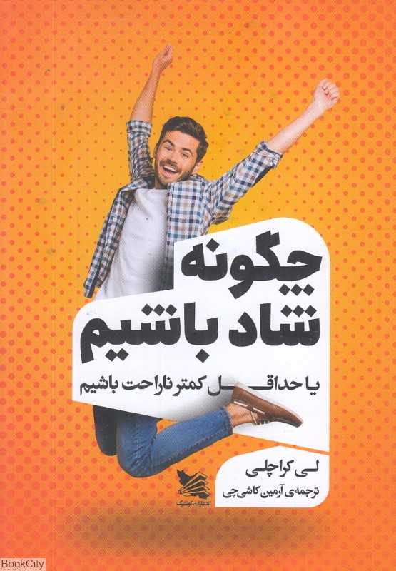 چگونه شاد باشیم (یا حداقل کمتر ناراحت باشیم)