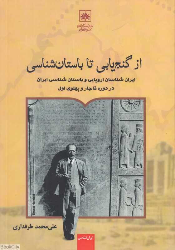 از گنج‌یابی تا باستان‌شناسی (ایران‌شناسان اروپایی و باستان‌شناسی ایران در دوره قاجار و پهلوی اول)
