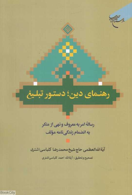 رهنمای دین دستور تبلیغ (رساله امر به معروف و نهی از منکر به انضمام زندگی‌نامه مولف)