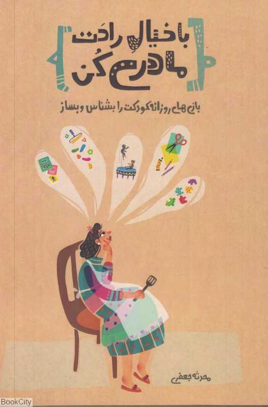 با خیال راحت مادری کن (بازی‌های روزانه کودکت را بشناس و بساز)
