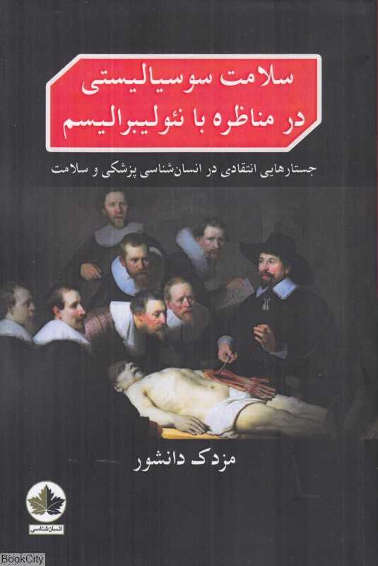 سلامت سوسیالیستی در مناظره با نئولیبرالیسم (جستارهایی انتقادی در انسان‌شناسی پزشکی و سلامت) - 0