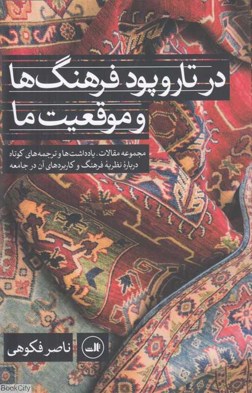 در تاروپود فرهنگ‌ها و موقعیت ما (مجموعه مقالات یادداشت‌ها و ترجمه‌های کوتاه درباره نظریه فرهنگ و کاربردهای آن در جامعه)