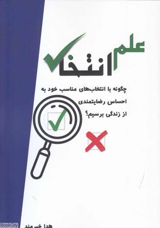علم انتخاب (چگونه با انتخاب‌های مناسب خود به احساس رضایتمندی از زندگی برسیم)