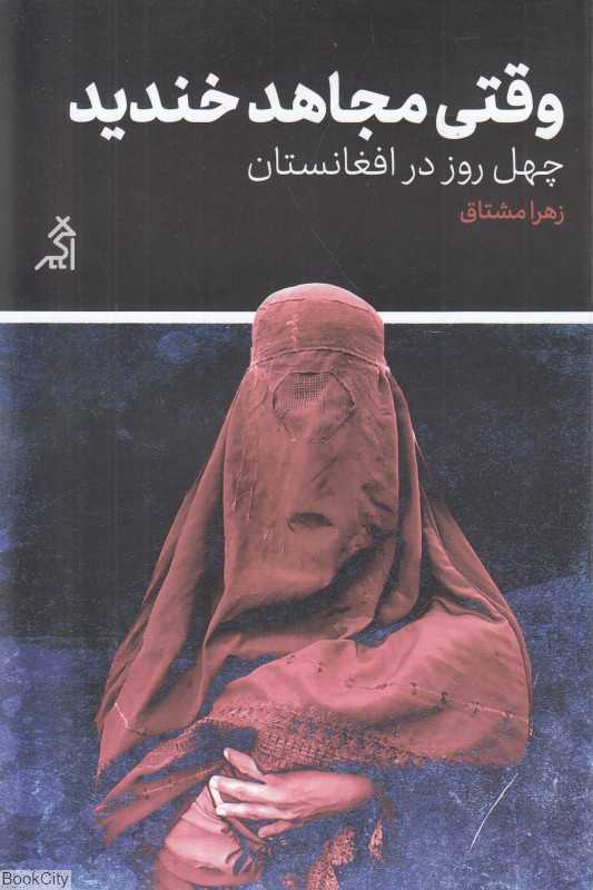 وقتی مجاهد خندید (چهل روز در افغانستان)