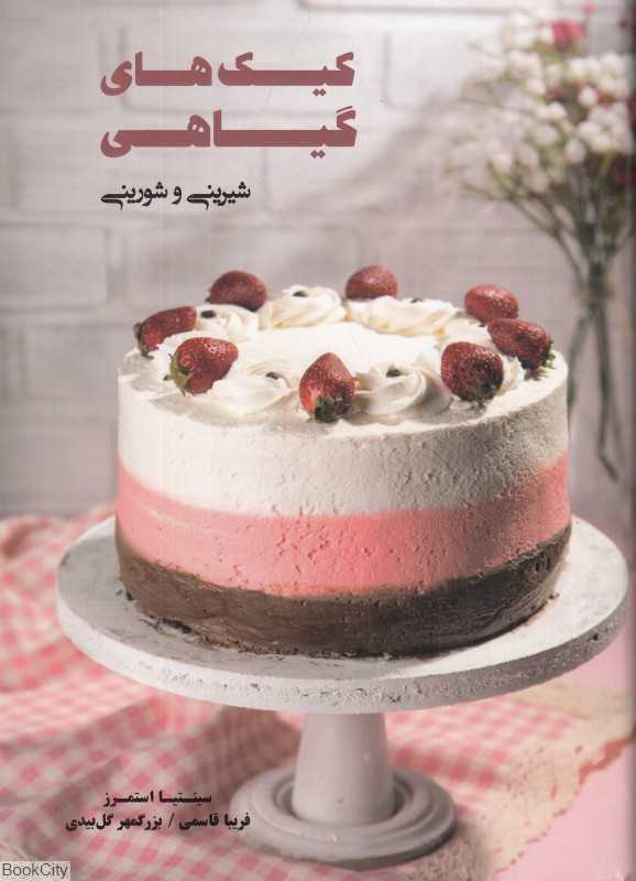 کیک‌های گیاهی (شیرینی و شورینی بیش از 150 دستور کیک شیرینی و دسرهای گیاهی همراه با نان سبزیجات)