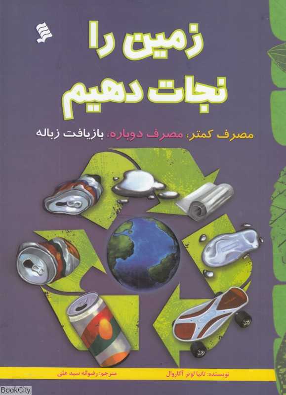 زمین را نجات دهیم (مصرف کمتر مصرف دوباره بازیافت زباله)