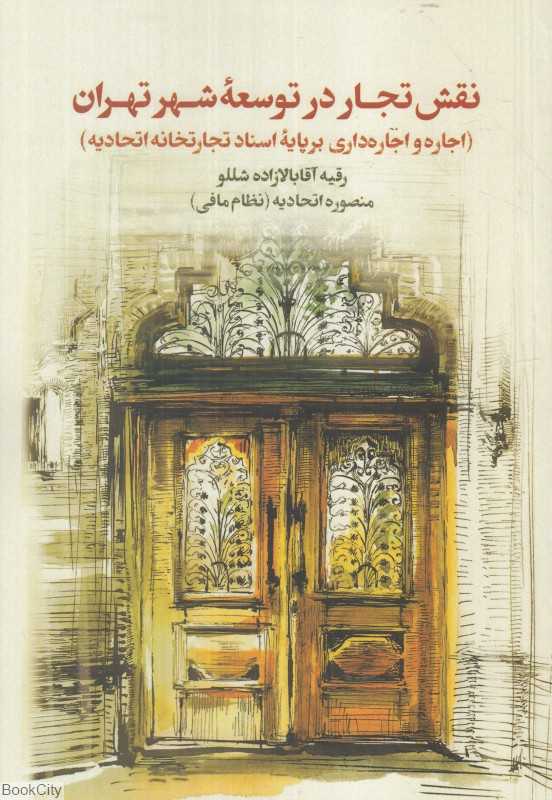 نقش تجار در توسعه شهر تهران 2 (2 جلدی) (اجاره و اجاره‌داری بر پایه اسناد تجارتخانه اتحادیه)