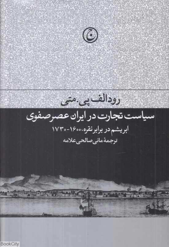 سیاست تجارت در ایران عصر صفوی (ابریشم در برابر نقره 1600 تا 1730)