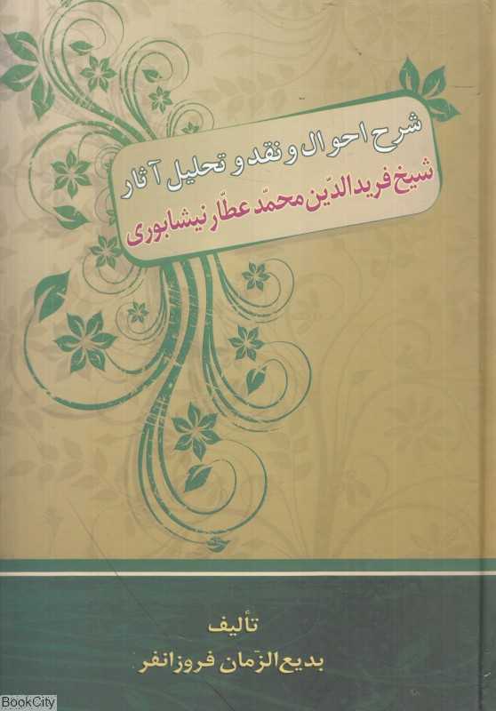 شرح احوال و نقد و تحلیل آثار شیخ فریدالدین محمد عطار نیشابوری