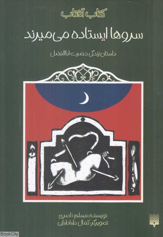 سروها ایستاده می‌میرند (داستان زندگی حضرت اباالفضل) (کتاب آفتاب)
