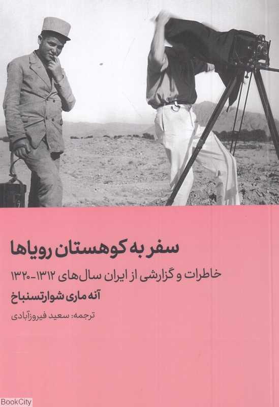 سفر به کوهستان رویاها (خاطرات و گزارشی از ایران سال‌های 1312 تا 1320)
