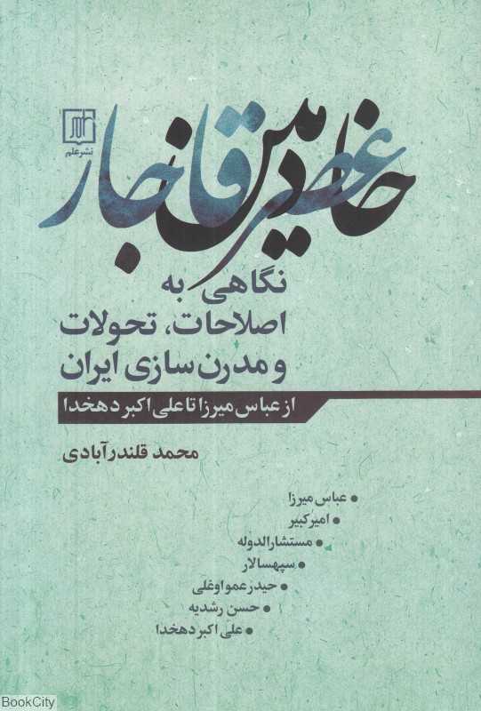 خادمین عصر قاجار (نگاهی به اصلاحات تحولات و مدرن‌سازی ایران از عباس‌میرزا تا علی‌اکبر دهخدا)