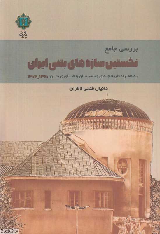 بررسی جامع نخستین سازه‌های بتنی ایران از 1304 تا 1320 (به همراه تاریخچه ورود سیمان و فناوری بتن)