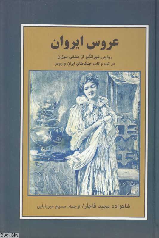 عروس ایروان (روایتی شورانگیز از عشقی سوزان در تب و تاب جنگ‌های ایران و روس)
