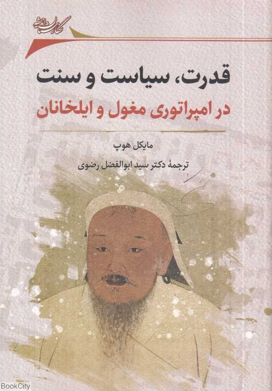 قدرت سیاست و سنت در امپراتوری مغول و ایلخانان