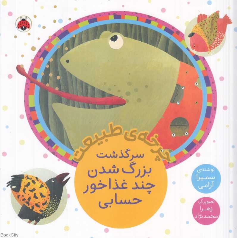 سرگذشت بزرگ شدن چند غذاخور حسابی (چرخه طبیعت) (تصویرگر زهرا محمدنژاد)