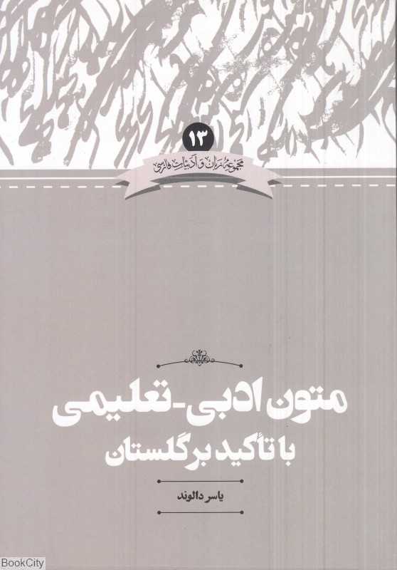 متون ادبی تعلیمی با تاکید بر گلستان (مجموعه زبان و ادبیات فارسی 13)