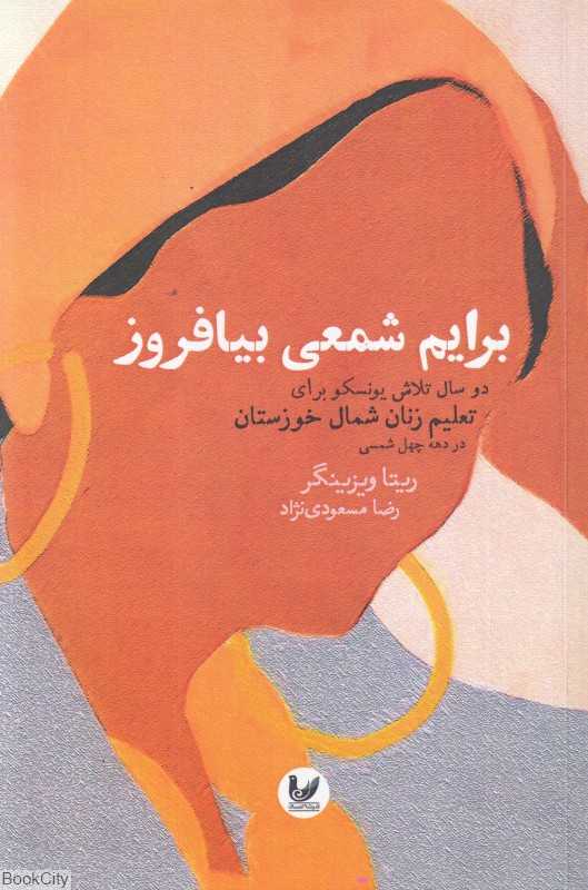 برایم شمعی بیافروز (دو سال تلاش یونسکو برای تعلیم زنان شمال خوزستان در دهه چهل شمسی)